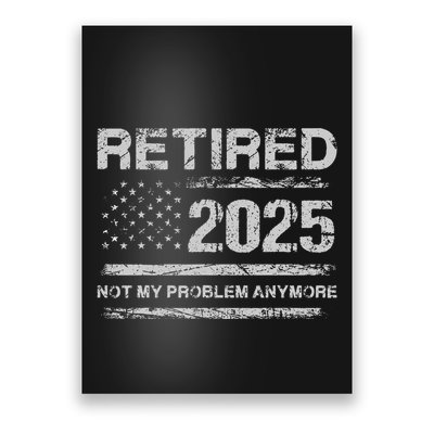 Retired 2025 Not My Problem Anymore Retirement American Flag Poster