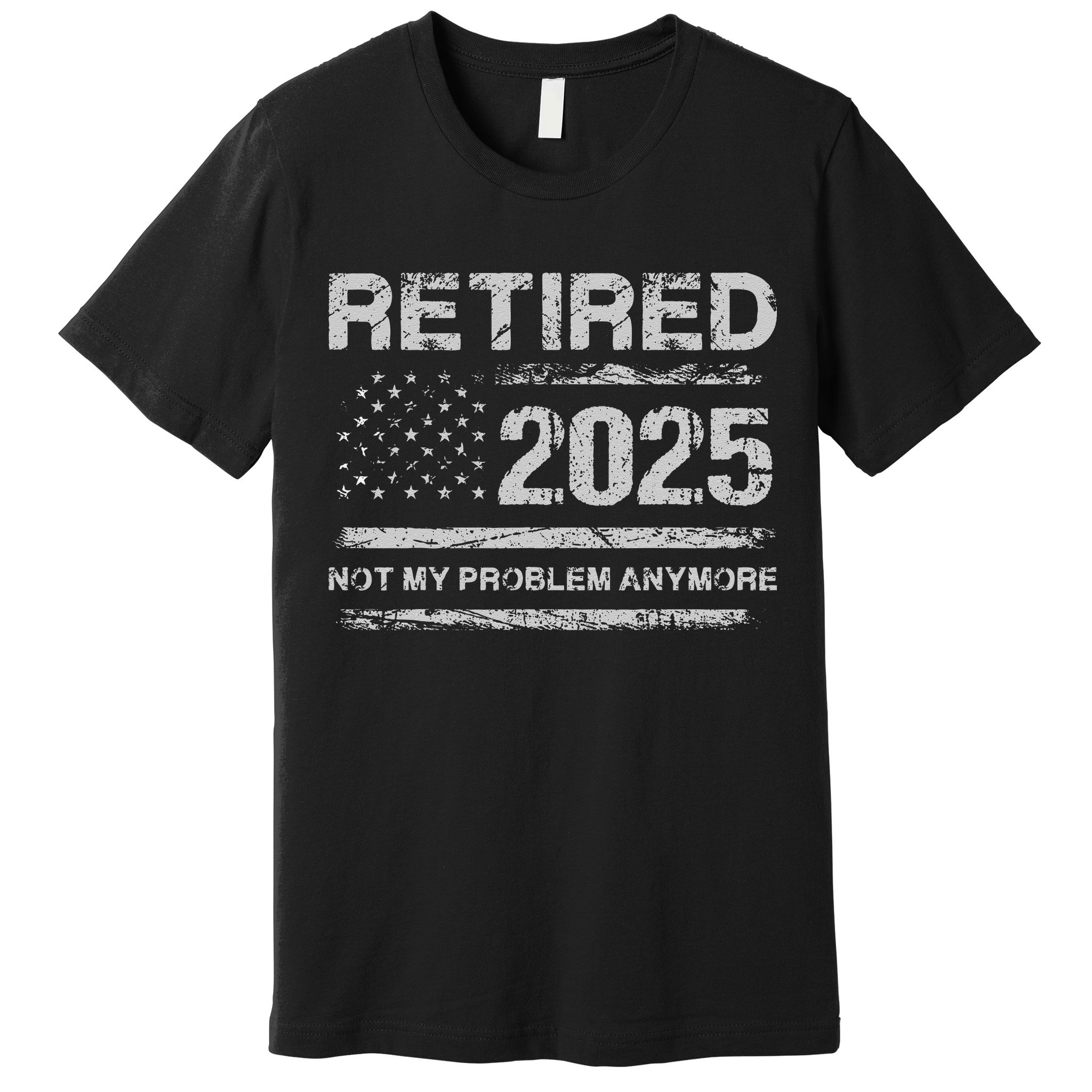 Retired 2025 Not My Problem Anymore Retirement American Flag Premium T-Shirt