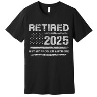 Retired 2025 Not My Problem Anymore Retirement American Flag Premium T-Shirt