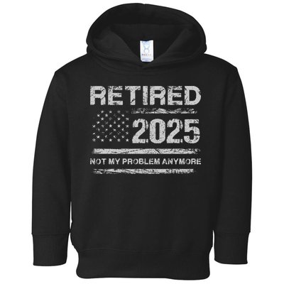 Retired 2025 Not My Problem Anymore Retirement American Flag Toddler Hoodie