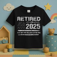 Retired 2025 Not My Problem Anymore Retirement American Flag Toddler T-Shirt