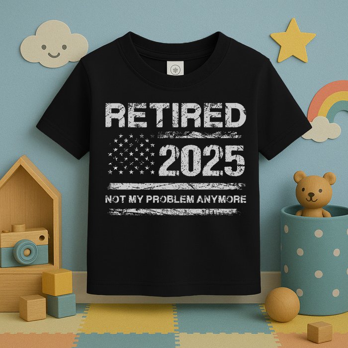 Retired 2025 Not My Problem Anymore Retirement American Flag Toddler T-Shirt