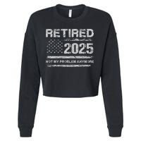 Retired 2025 Not My Problem Anymore Retirement American Flag Cropped Pullover Crew