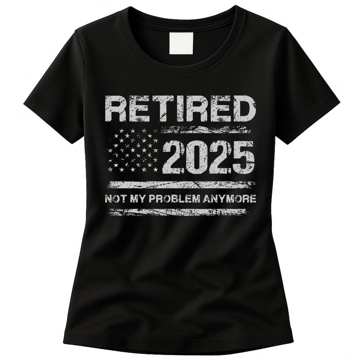 Retired 2025 Not My Problem Anymore Retirement American Flag Womens T-Shirt