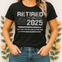 Retired 2025 Not My Problem Anymore Retirement American Flag Womens T-Shirt