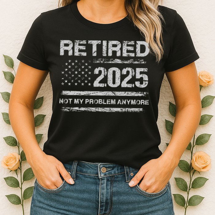 Retired 2025 Not My Problem Anymore Retirement American Flag Womens T-Shirt