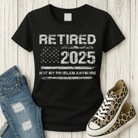 Retired 2025 Not My Problem Anymore Retirement American Flag Womens T-Shirt