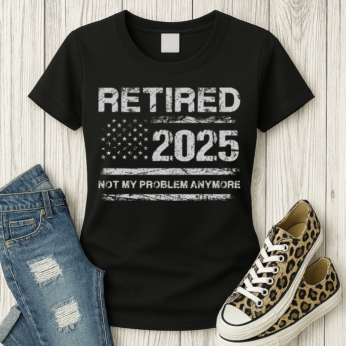 Retired 2025 Not My Problem Anymore Retirement American Flag Womens T-Shirt