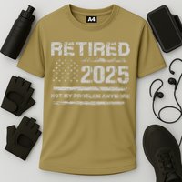 Retired 2025 Not My Problem Anymore Retirement American Flag Performance Shirt