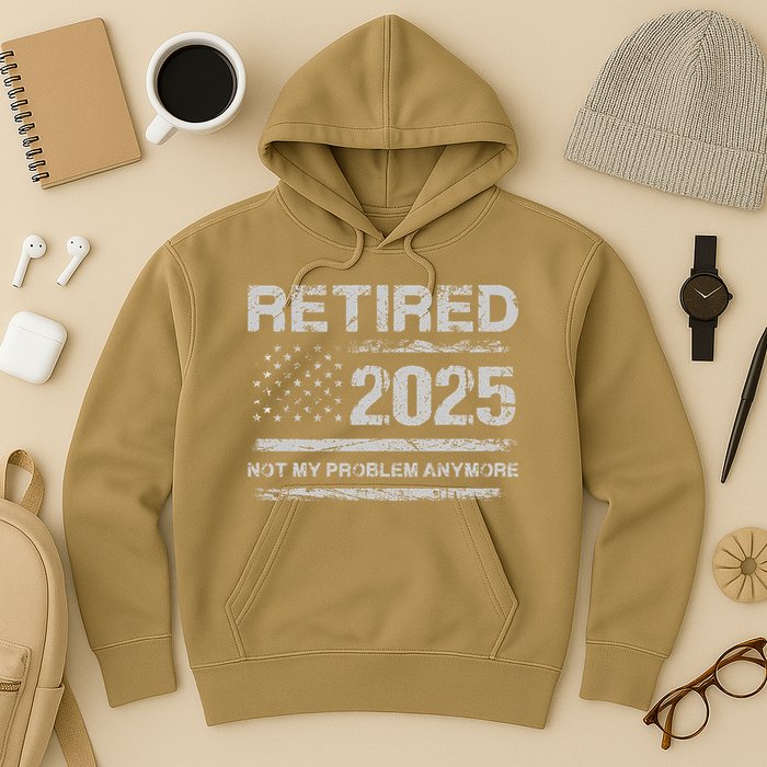 Retired 2025 Not My Problem Anymore Retirement American Flag Hoodie