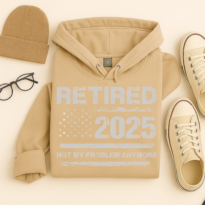 Retired 2025 Not My Problem Anymore Retirement American Flag Hoodie