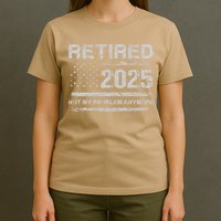Retired 2025 Not My Problem Anymore Retirement American Flag T-Shirt