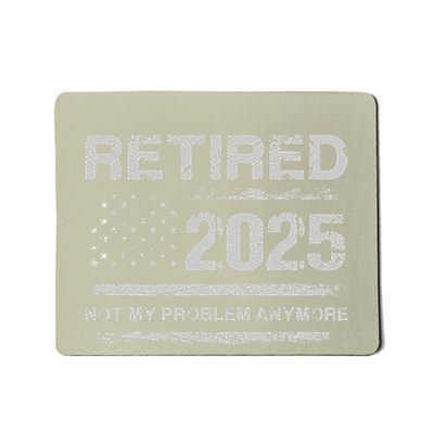 Retired 2025 Not My Problem Anymore Retirement American Flag Mousepad