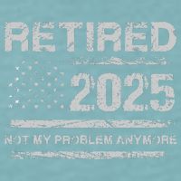 Retired 2025 Not My Problem Anymore Retirement American Flag Sueded Cloud Jersey T-Shirt