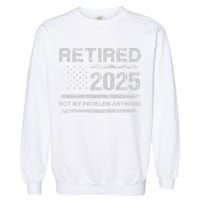 Retired 2025 Not My Problem Anymore Retirement American Flag Garment-Dyed Sweatshirt