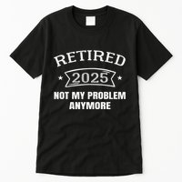 Retired 2025 Not My Problem Anymore Retirement 2025 Present Tall T-Shirt