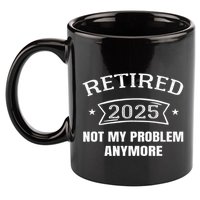 Retired 2025 Not My Problem Anymore Retirement 2025 Present 11oz C Handle Ceramic Mug