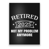 Retired 2025 Not My Problem Anymore Retirement 2025 Present Poster