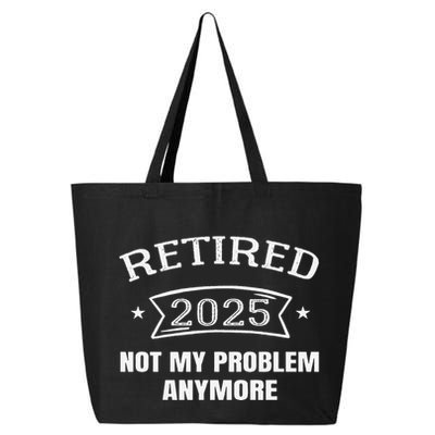 Retired 2025 Not My Problem Anymore Retirement 2025 Present 25L Jumbo Tote