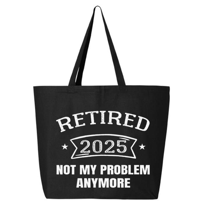 Retired 2025 Not My Problem Anymore Retirement 2025 Present 25L Jumbo Tote