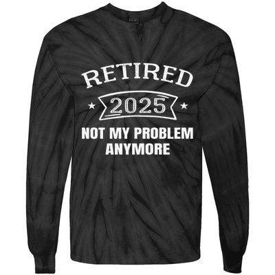 Retired 2025 Not My Problem Anymore Retirement 2025 Present Tie-Dye Long Sleeve Shirt