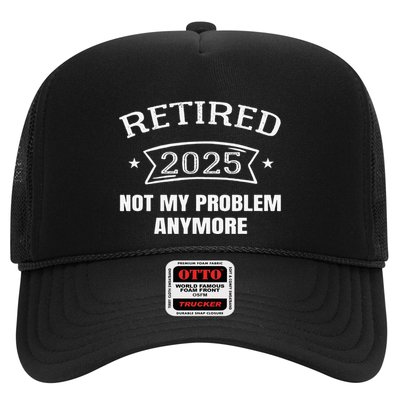 Retired 2025 Not My Problem Anymore Retirement 2025 Present Trucker Hat