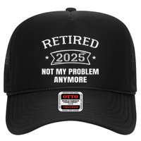 Retired 2025 Not My Problem Anymore Retirement 2025 Present Trucker Hat