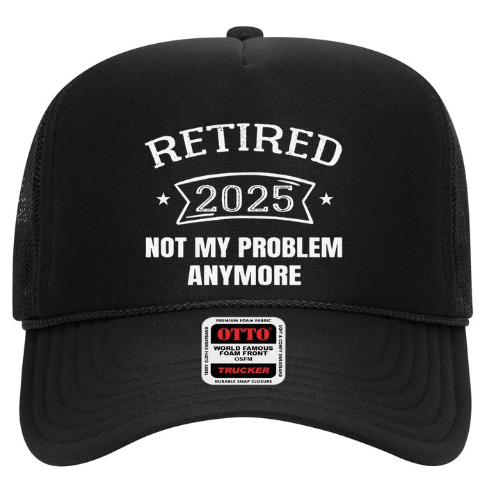 Retired 2025 Not My Problem Anymore Retirement 2025 Present Trucker Hat