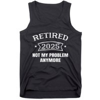 Retired 2025 Not My Problem Anymore Retirement 2025 Present Tank Top