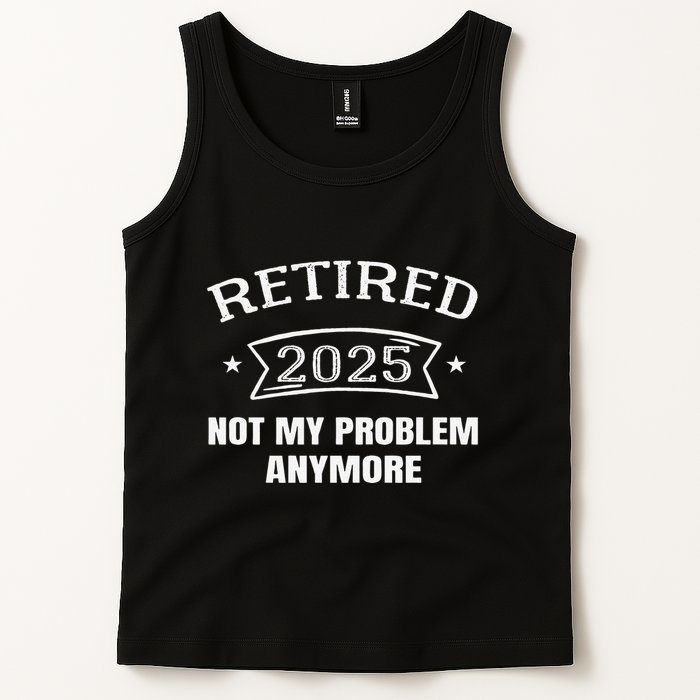 Retired 2025 Not My Problem Anymore Retirement 2025 Present Tank Top