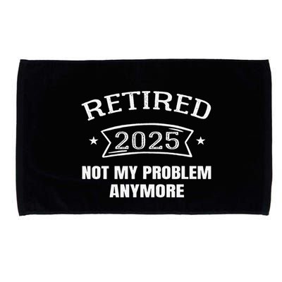 Retired 2025 Not My Problem Anymore Retirement 2025 Present Microfiber Hand Towel