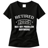 Retired 2025 Not My Problem Anymore Retirement 2025 Present Womens T-Shirt