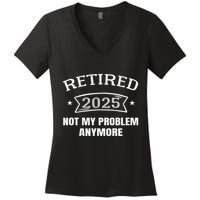 Retired 2025 Not My Problem Anymore Retirement 2025 Present Women's V-Neck T-Shirt