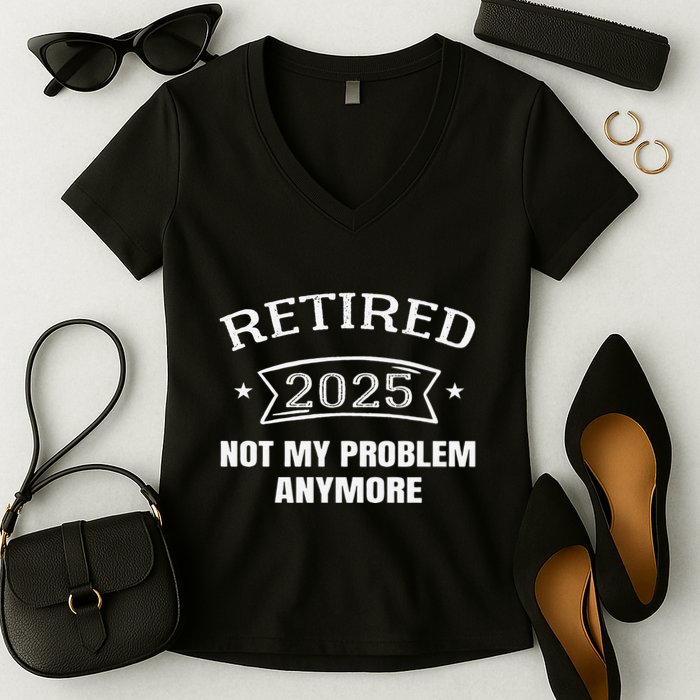 Retired 2025 Not My Problem Anymore Retirement 2025 Present Women's V-Neck T-Shirt