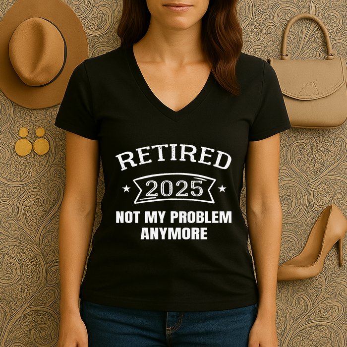 Retired 2025 Not My Problem Anymore Retirement 2025 Present Women's V-Neck T-Shirt