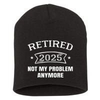 Retired 2025 Not My Problem Anymore Retirement 2025 Present Short Acrylic Beanie