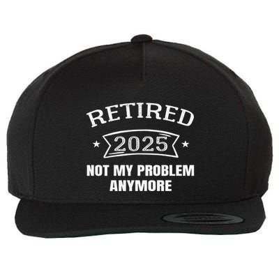 Retired 2025 Not My Problem Anymore Retirement 2025 Present Wool Snapback Cap