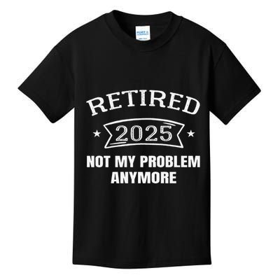 Retired 2025 Not My Problem Anymore Retirement 2025 Present Kids T-Shirt