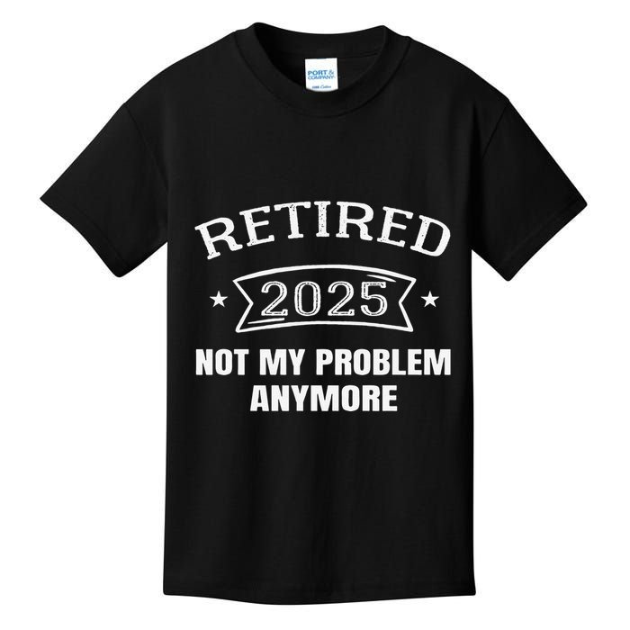 Retired 2025 Not My Problem Anymore Retirement 2025 Present Kids T-Shirt