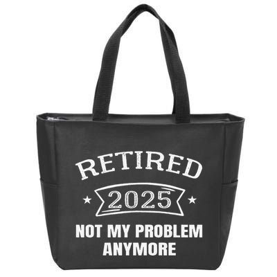 Retired 2025 Not My Problem Anymore Retirement 2025 Present Zip Tote Bag