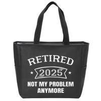 Retired 2025 Not My Problem Anymore Retirement 2025 Present Zip Tote Bag