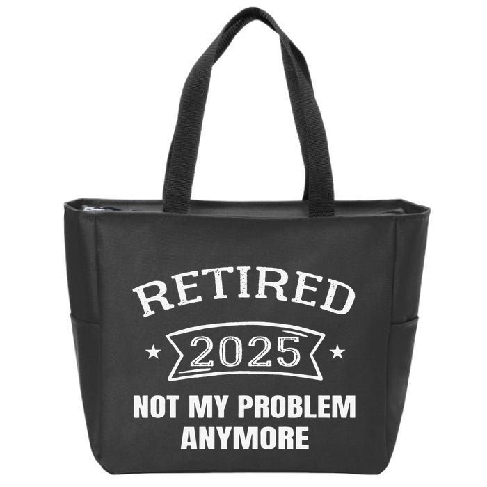 Retired 2025 Not My Problem Anymore Retirement 2025 Present Zip Tote Bag