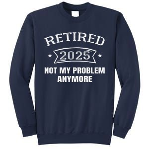 Retired 2025 Not My Problem Anymore Retirement 2025 Present Sweatshirt