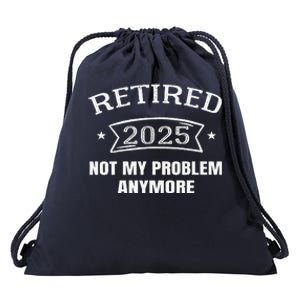 Retired 2025 Not My Problem Anymore Retirement 2025 Present Drawstring Bag