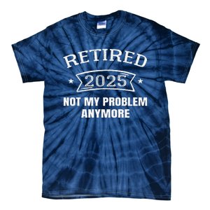 Retired 2025 Not My Problem Anymore Retirement 2025 Present Tie-Dye T-Shirt