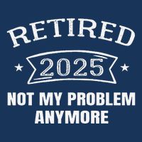 Retired 2025 Not My Problem Anymore Retirement 2025 Present Infant Baby Jersey Bodysuit
