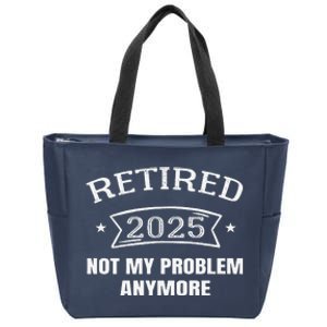 Retired 2025 Not My Problem Anymore Retirement 2025 Present Zip Tote Bag