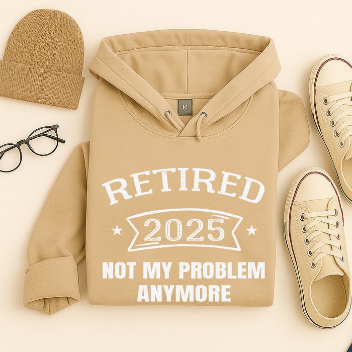 Retired 2025 Not My Problem Anymore Retirement 2025 Present Hoodie