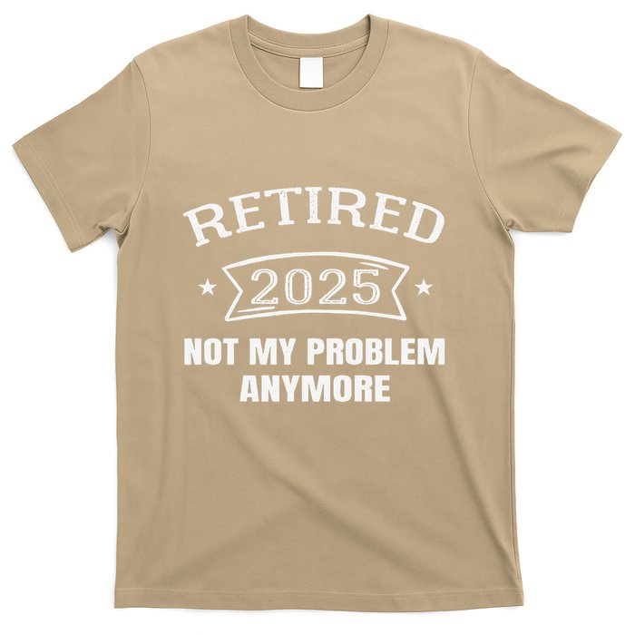 Retired 2025 Not My Problem Anymore Retirement 2025 Present T-Shirt