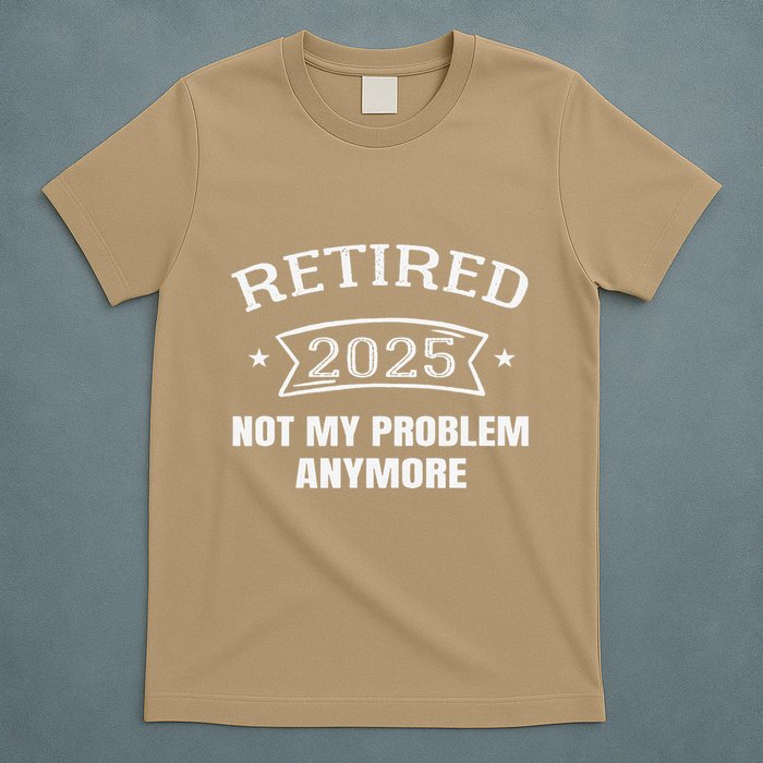 Retired 2025 Not My Problem Anymore Retirement 2025 Present T-Shirt